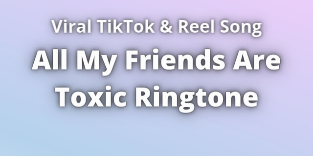 You are currently viewing All My Friends Are Toxic Ringtone Download