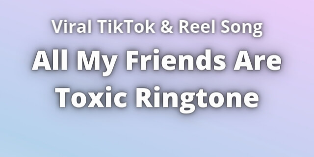 Read more about the article All My Friends Are Toxic Ringtone Download