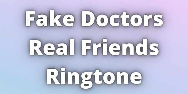 Read more about the article Fake Doctors Real Friends Ringtone Download