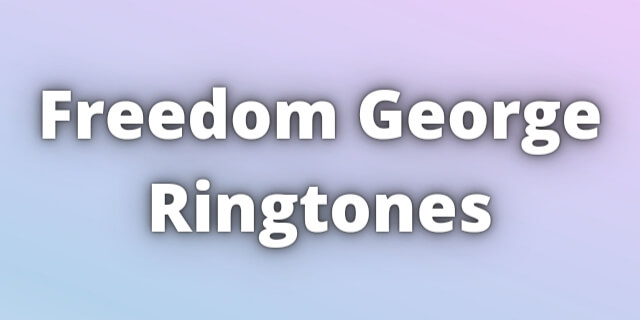 You are currently viewing Freedom George Ringtones Download