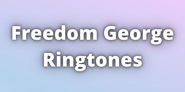 Read more about the article Freedom George Ringtones Download