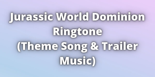 You are currently viewing Jurassic World Dominion Ringtone Download