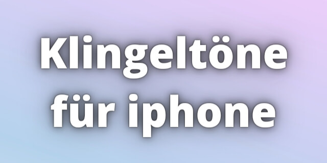 You are currently viewing Klingeltöne iphone