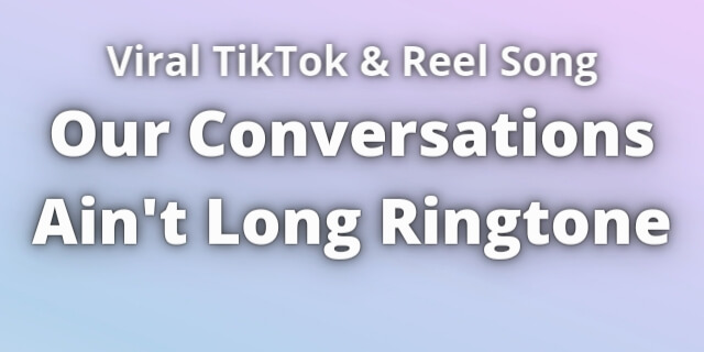 Read more about the article Our Conversations Aint Long Ringtone Download