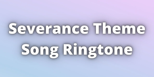 Read more about the article Severance Theme Song Ringtone Download