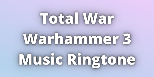 You are currently viewing Total War Warhammer 3 Music Ringtone Download