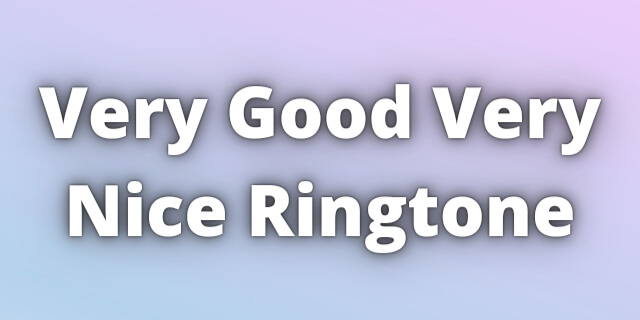 You are currently viewing Very Good Very Nice Ringtone Download