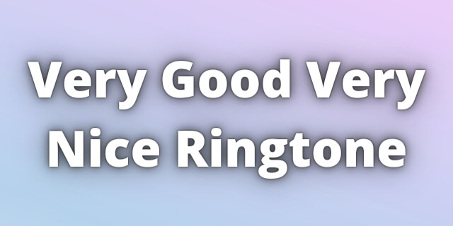 Read more about the article Very Good Very Nice Ringtone Download