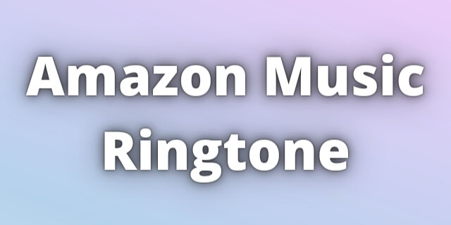 Read more about the article Amazon Music Ringtone Download