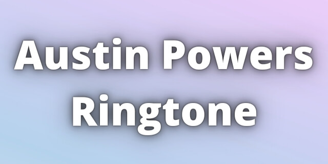 Read more about the article Austin Powers Ringtone Download