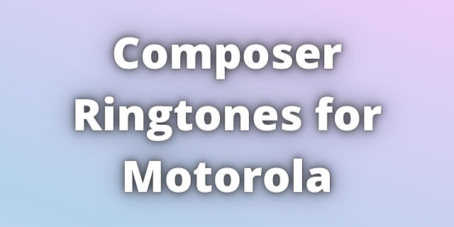 You are currently viewing Composer Ringtones for Motorola