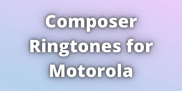 Read more about the article Composer Ringtones for Motorola