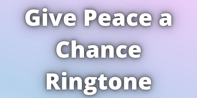 Read more about the article Give Peace a Chance Ringtone Download