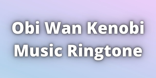 You are currently viewing Obi Wan Kenobi Music Ringtone Download
