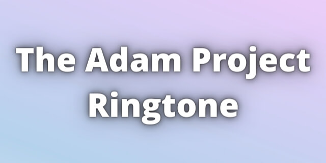 You are currently viewing The Adam Project Ringtone Download