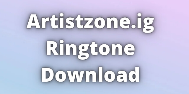 Read more about the article Artistzone.ig Ringtone Download