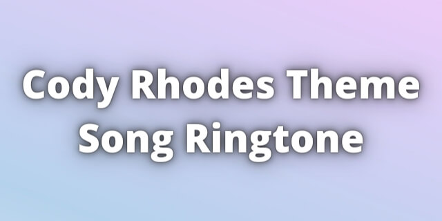 You are currently viewing Cody Rhodes Theme Song Ringtone