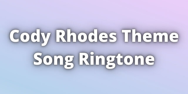 Read more about the article Cody Rhodes Theme Song Ringtone