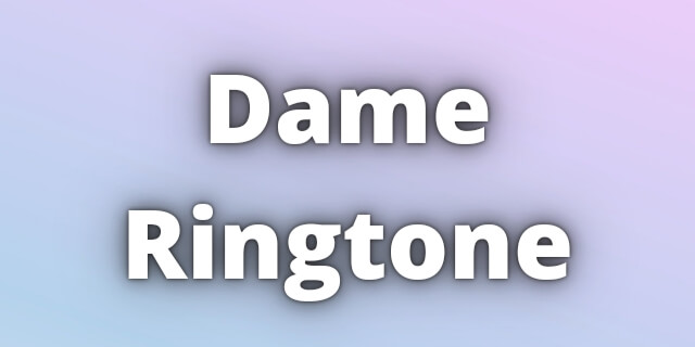 Read more about the article Dame Ringtone Download