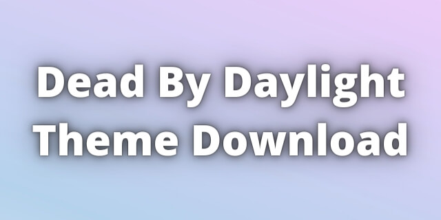 Read more about the article Dead By Daylight Theme Download