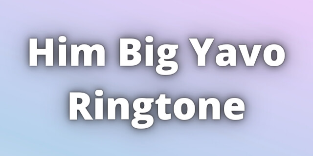 You are currently viewing Him Big Yavo Ringtone Download