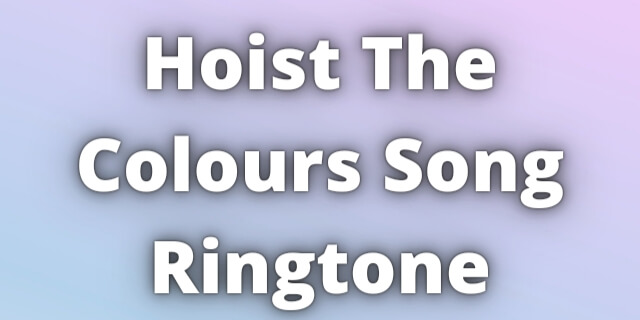 You are currently viewing Hoist The Colours Song Ringtone Download