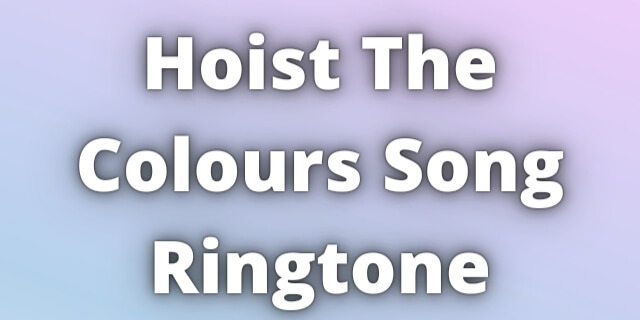 Read more about the article Hoist The Colours Song Ringtone Download