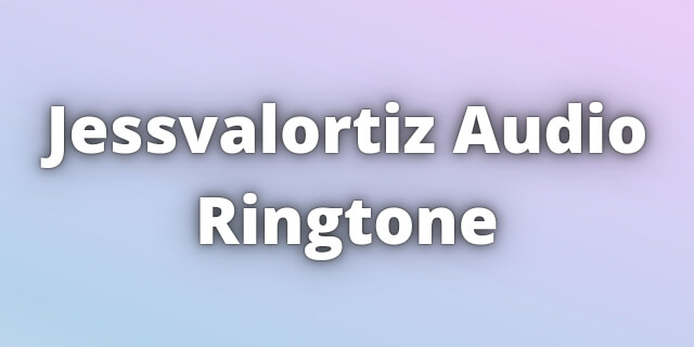 You are currently viewing Jessvalortiz Audio Ringtone