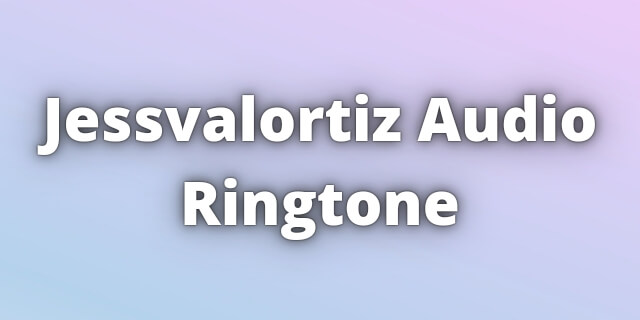 Read more about the article Jessvalortiz Audio Ringtone