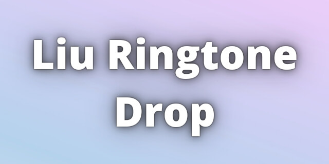 Read more about the article Liu Ringtone Drop Download