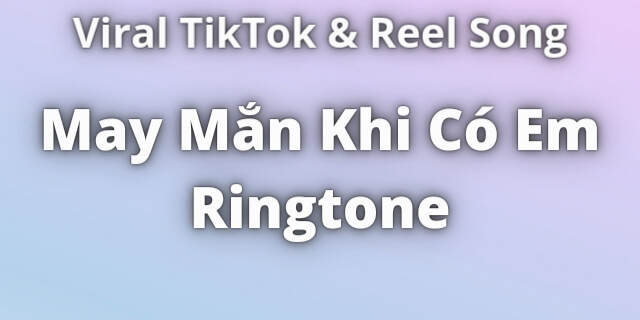 You are currently viewing May Mắn Khi Có Em Ringtone
