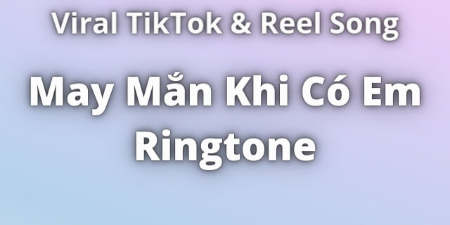 Read more about the article May Mắn Khi Có Em Ringtone