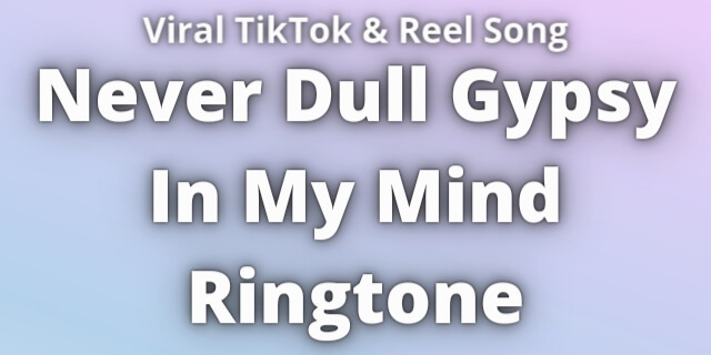 You are currently viewing Never Dull Gypsy In My Mind Ringtone Download