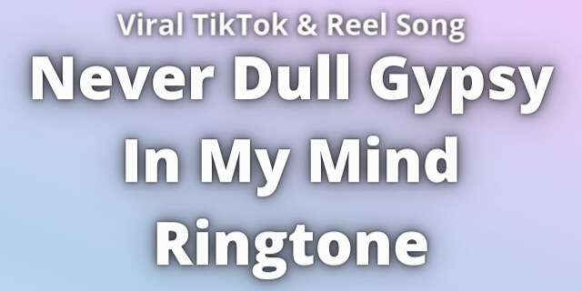 Read more about the article Never Dull Gypsy In My Mind Ringtone Download