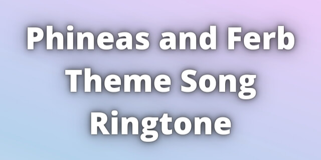 You are currently viewing Phineas and Ferb Theme Song Ringtone Download