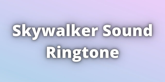 Read more about the article Skywalker Sound Ringtone Download