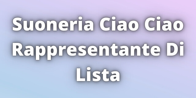 You are currently viewing Suoneria Ciao Ciao Rappresentante Di Lista