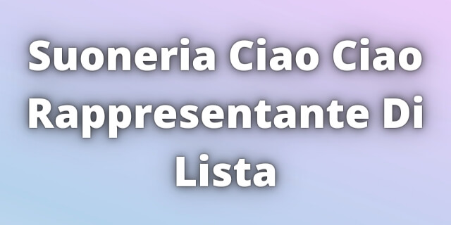 Read more about the article Suoneria Ciao Ciao Rappresentante Di Lista