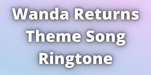 You are currently viewing Wanda Returns Ringtone Download