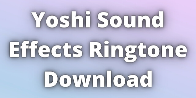 Read more about the article Yoshi Sound Effects Ringtone Download