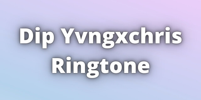 You are currently viewing Dip Yvngxchris Ringtone Download