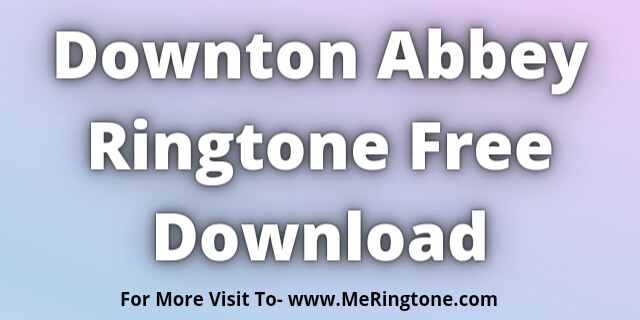 You are currently viewing Downton Abbey Ringtone Free Download