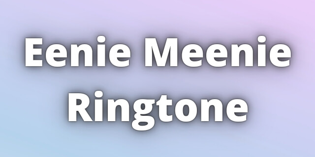 Read more about the article Eenie Meenie Ringtone Download