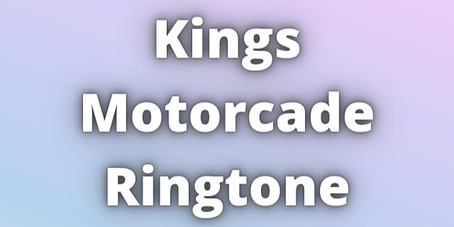 Read more about the article Kings Motorcade Ringtone Download