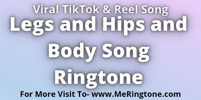 Read more about the article Legs and Hips and Body Song Ringtone Download