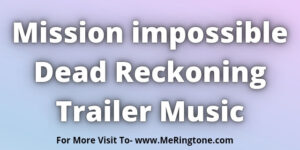 Read more about the article Mission impossible Dead Reckoning Trailer Music Download