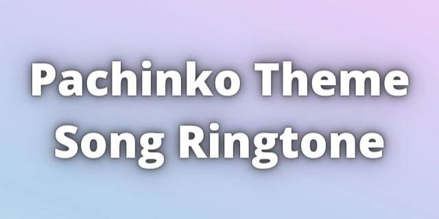 You are currently viewing Pachinko Theme Song Ringtone Download