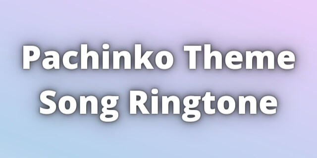 Read more about the article Pachinko Theme Song Ringtone Download