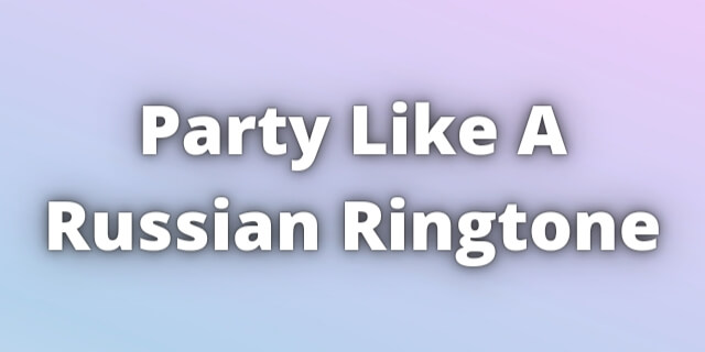 You are currently viewing Party Like A Russian Ringtone Download