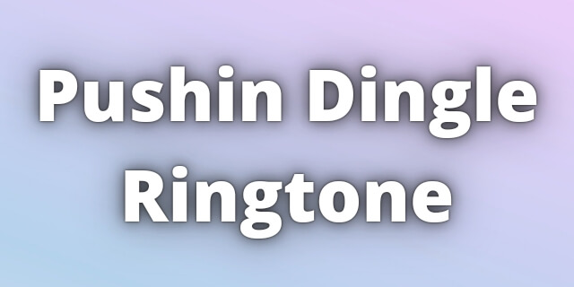 You are currently viewing Pushin Dingle Ringtone Download